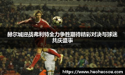 赫尔城迎战弗利特全力争胜期待精彩对决与球迷共庆盛事